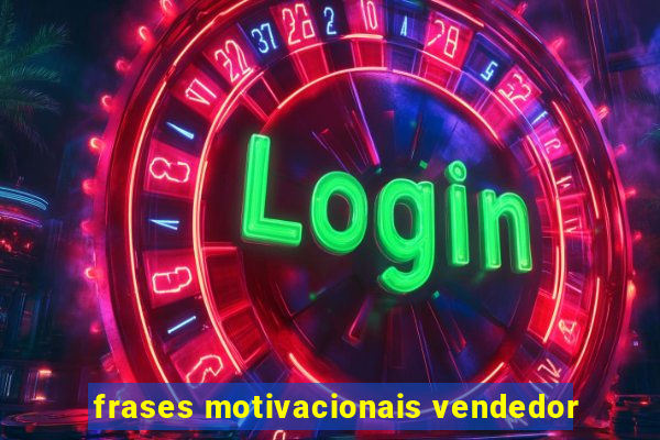 frases motivacionais vendedor